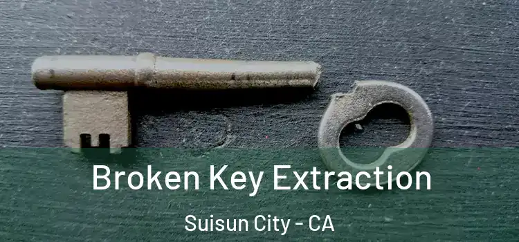 Broken Key Extraction Suisun City - CA