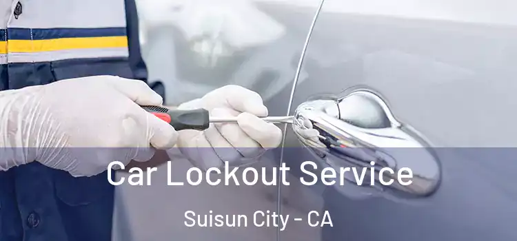 Car Lockout Service Suisun City - CA