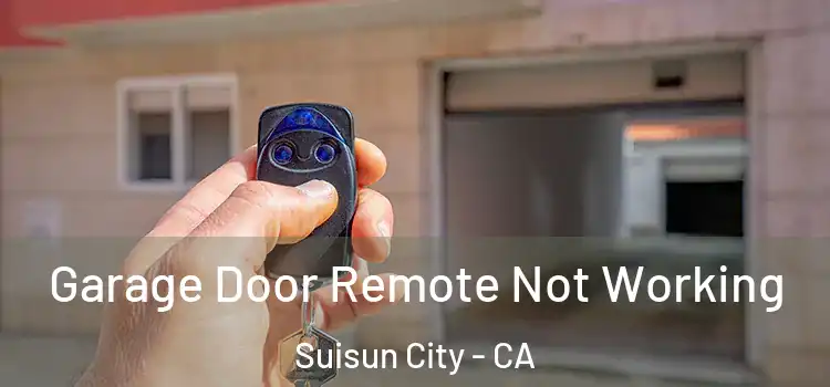 Garage Door Remote Not Working Suisun City - CA