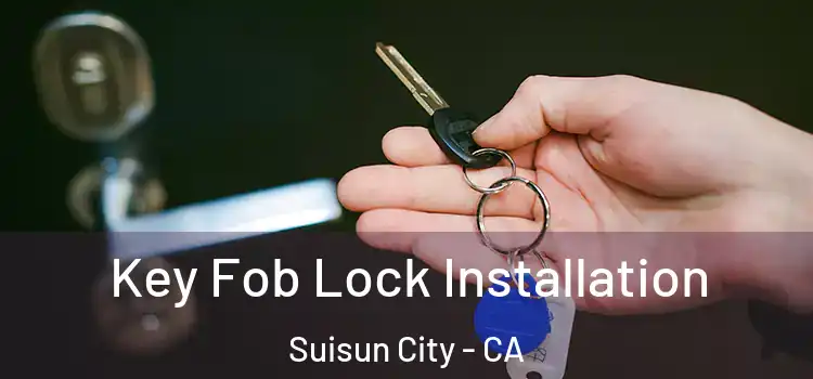 Key Fob Lock Installation Suisun City - CA